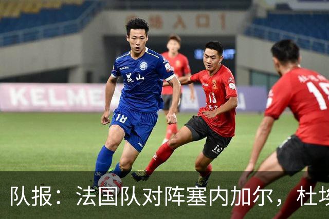 队报：法国队对阵塞内加尔，杜埃和巴尔科拉竞争左路首发