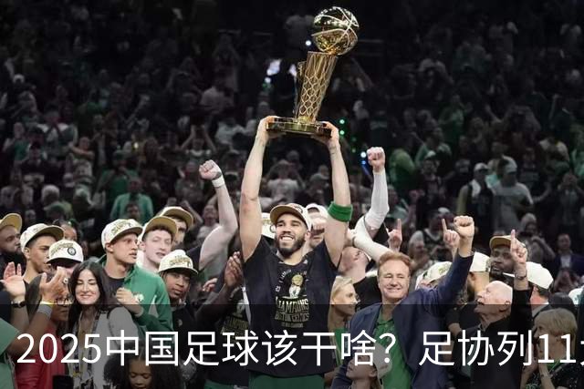 2025中国足球该干啥？足协列11大任务！